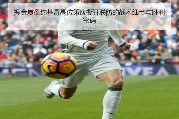 掘金复盘约基奇高位策应撕开联防的战术细节与胜利密码
