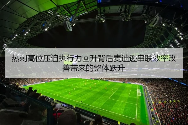 热刺高位压迫执行力回升背后麦迪逊串联效率改善带来的整体跃升